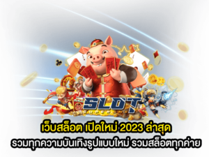 เว็บสล็อต เปิดใหม่ 2023 ล่าสุด รวมทุกความบันเทิงรูปแบบใหม่ รวมสล็อตทุกค่าย 